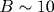 B\sim 10