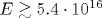 E \gtrsim 5.4 \cdot 10^{16}