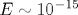 E\sim 10^{-15}