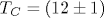 T_C=(12\pm 1)