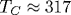 T_C\approx 317