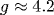 g\approx 4.2