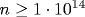 n\geq 1\cdot 10^{14}