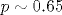 p\sim 0.65