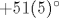 +51(5)^\circ