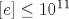 [e]\leq 10^{11}