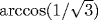 \arccos(1/\sqrt{3} )