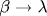 \beta \rightarrow \lambda