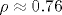 \rho \approx 0.76