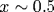 x\sim 0.5